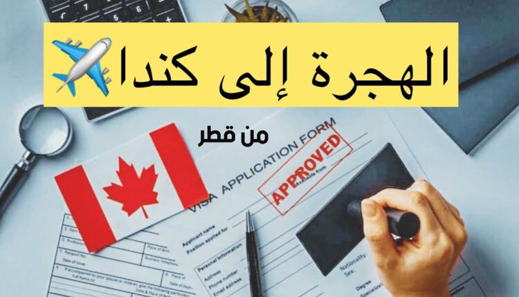 الإجراءات الكاملة عن الهجرة من قطر إلى كندا 2023
