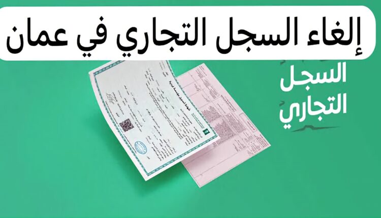 طريقة إلغاء السجل التجاري سلطنة عمان أو نقل ملكيته